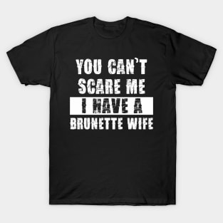 YOU CAN'T SCARE ME I HAVE A BRUNETTE WIFE T-Shirt